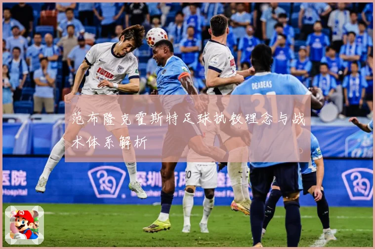 范布隆克霍斯特足球执教理念与战术体系解析