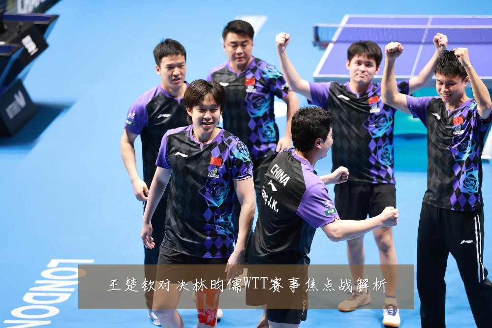 王楚钦对决林昀儒WTT赛事焦点战解析