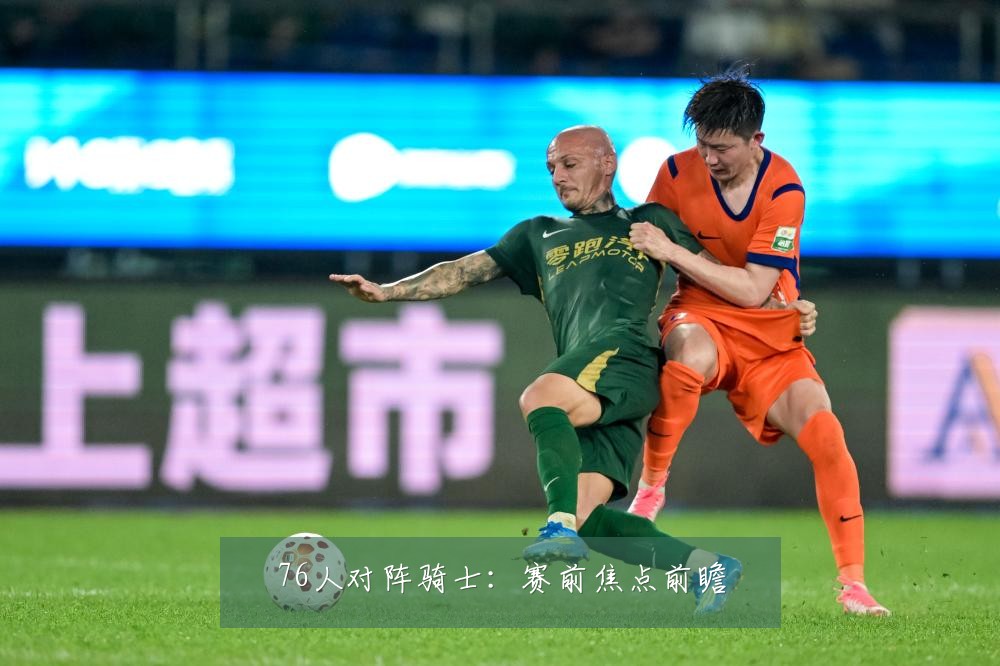 76人对阵骑士：赛前焦点前瞻