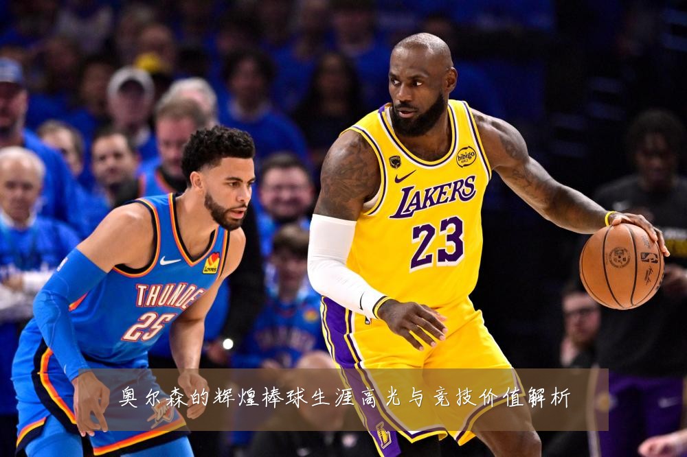 奥尔森的辉煌棒球生涯高光与竞技价值解析